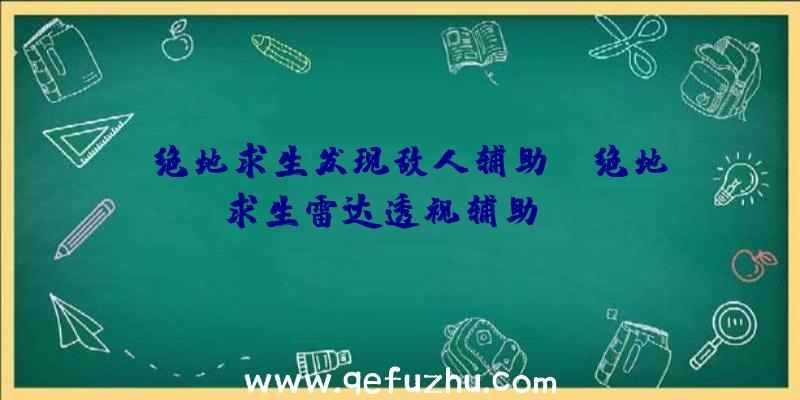 「绝地求生发现敌人辅助」|绝地求生雷达透视辅助app